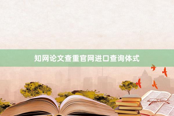 知网论文查重官网进口查询体式